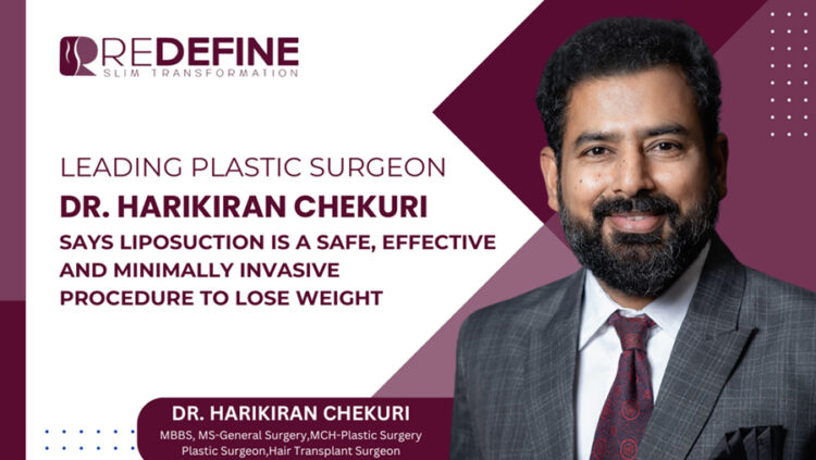 Leading Plastic Surgeon Dr. Harikiran Chekuri Says Liposuction Is A Safe, Effective And Minimally Invasive Procedure To Lose Weight