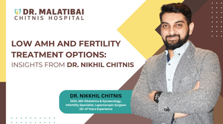 Low AMH and Fertility Treatment Options: Insights from Dr. Nikhil Chitnis