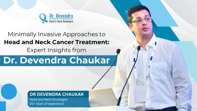 Minimally Invasive Approaches to Head and Neck Cancer Treatment: Expert Insights from Dr. Devendra Chaukar