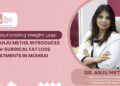 Revolutionizing Weight Loss: Dr Anju Methil Introduces Non-Surgical Fat Loss Treatments in Mumbai