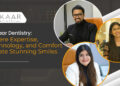 Aakaar Dentistry: Where Expertise, Technology, and Comfort Create Stunning Smiles