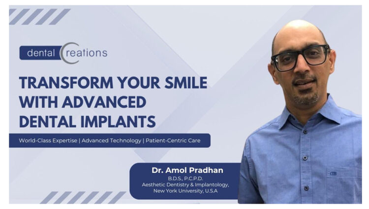 Dr. Amol Pradhan, Founder of Dental Creations vouches for Advanced Dental Implants as a Permanent Solution for Missing Teeth