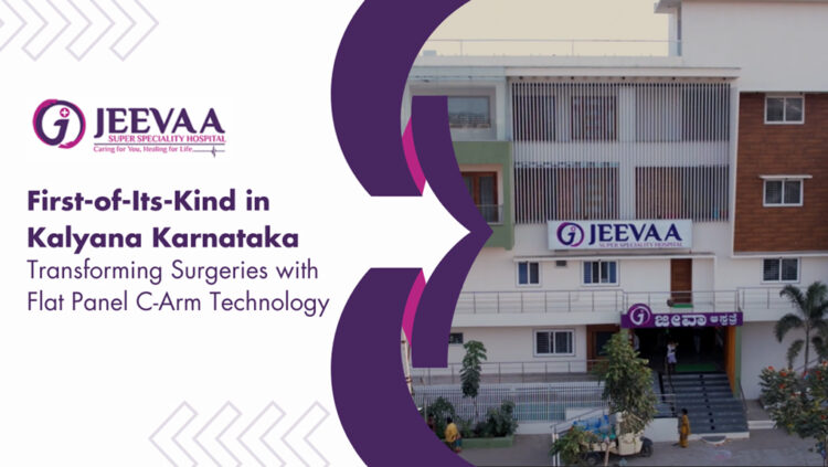 Jeevaa Super Speciality Hospital Introduces Kalyana Karnataka Region’s First Flat Panel C-Arm System for Advanced Medical Care