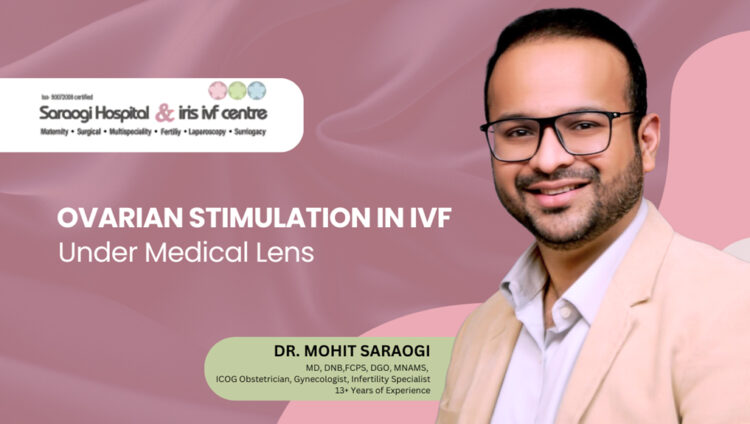 Ovarian Stimulation in IVF: How Safe Is It Really?- Dr. Mohit Saraogi