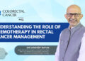 The Role of Chemotherapy in Rectal Cancer Treatment: Current Approaches and Benefits: Dr. Sandeep Nayak