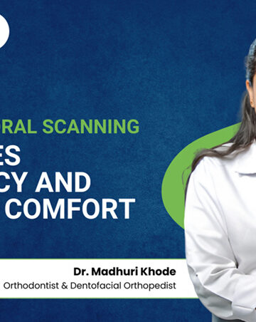 How Intraoral Scanning Improves Accuracy and Patient Comfort: Dr. Madhuri Khoday