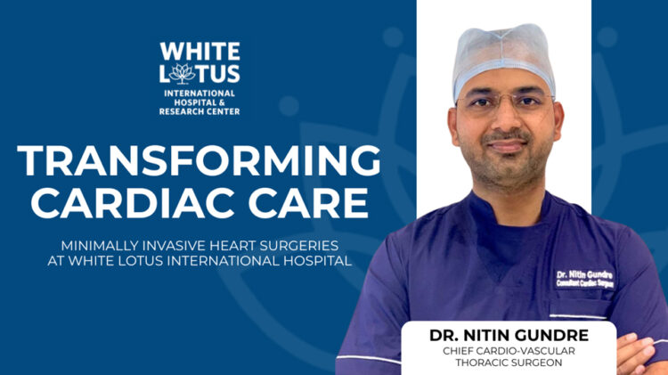 Minimally Invasive Heart Surgeries: Transforming Cardiac Surgeries at White Lotus International Hospital with Off-Pump & Endoscopic Techniques