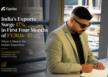 India’s Exports Surge 17% in First Four Months of FY2026-27- What It Means for Indian Exporters: Shubham Bibave & FlairList Global